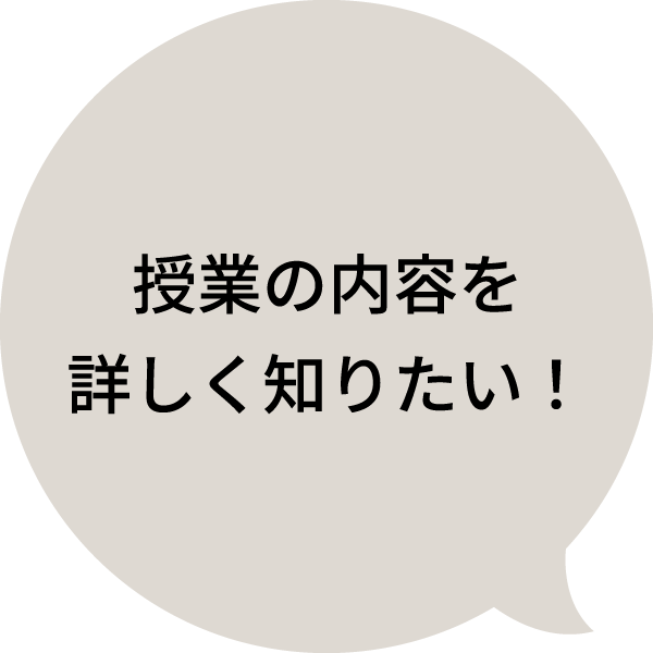 授業の内容を詳しく知りたい！